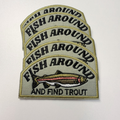 3" Fish Around and Find Trout  -  Embroidered Hat Patch